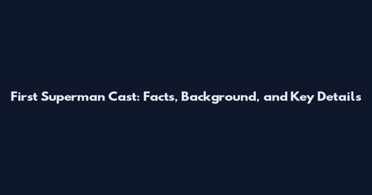 First Superman Cast: Facts, Background, and Key Details