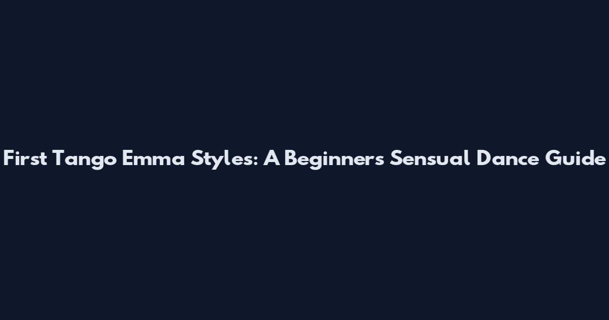 First Tango Emma Styles: A Beginner's Sensual Dance Guide
