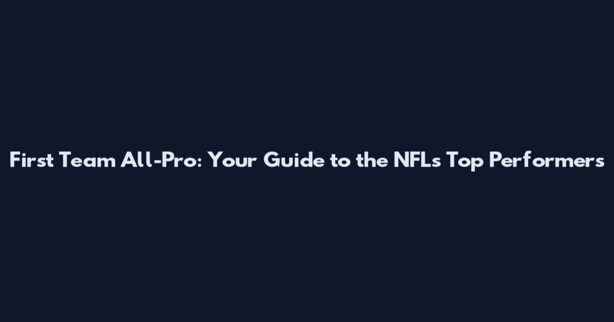 First Team All-Pro: Your Guide to the NFL's Top Performers