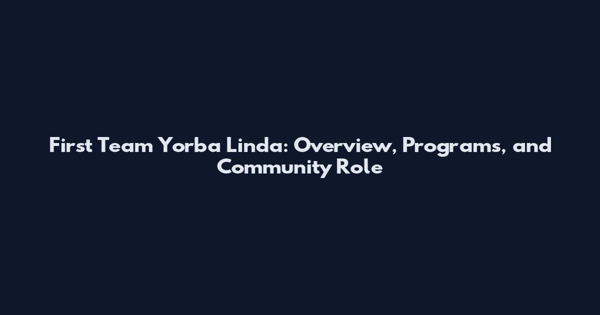 First Team Yorba Linda: Overview, Programs, and Community Role