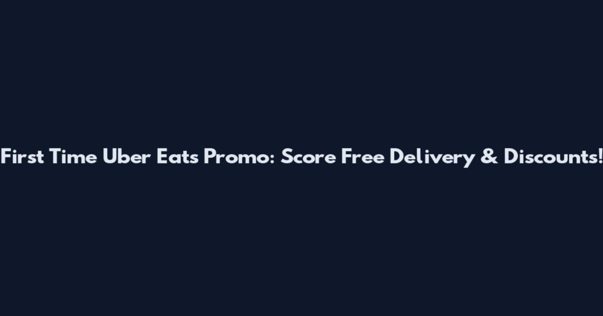 First Time Uber Eats Promo: Score Free Delivery & Discounts!