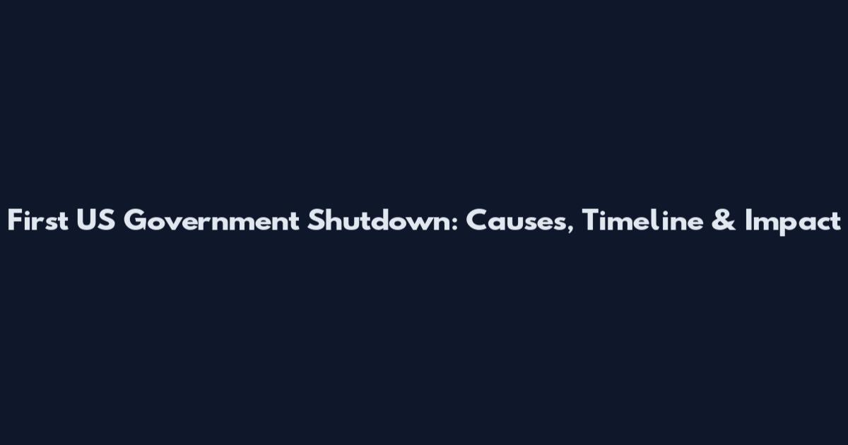 First US Government Shutdown: Causes, Timeline & Impact