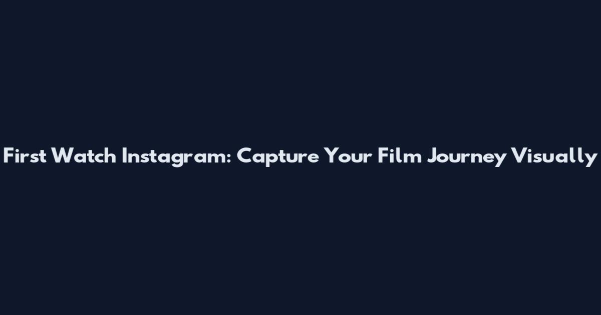 First Watch Instagram: Capture Your Film Journey Visually