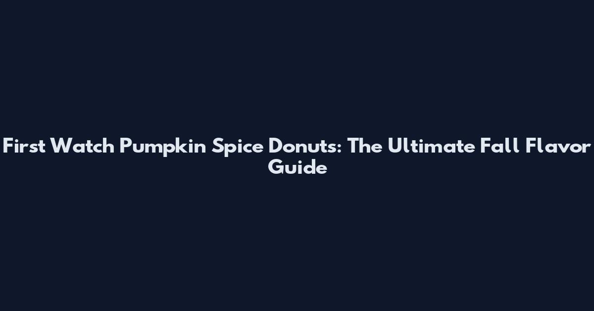 First Watch Pumpkin Spice Donuts: The Ultimate Fall Flavor Guide