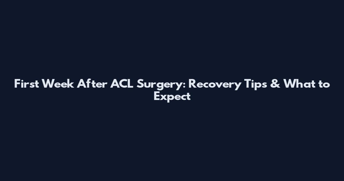First Week After ACL Surgery: Recovery Tips & What to Expect