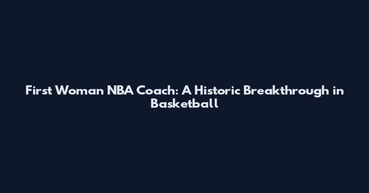 First Woman NBA Coach: A Historic Breakthrough in Basketball