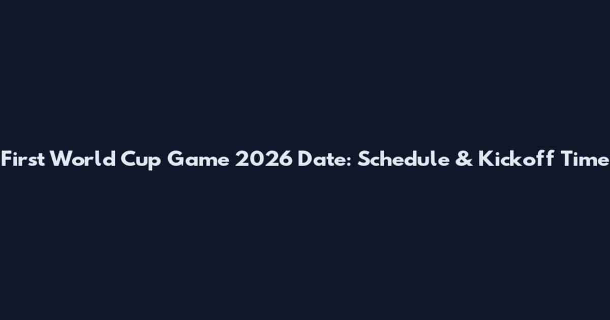 First World Cup Game 2026 Date: Schedule & Kickoff Time