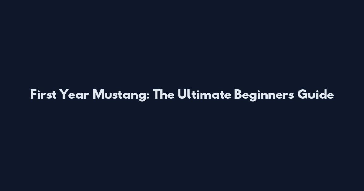 First Year Mustang: The Ultimate Beginner's Guide