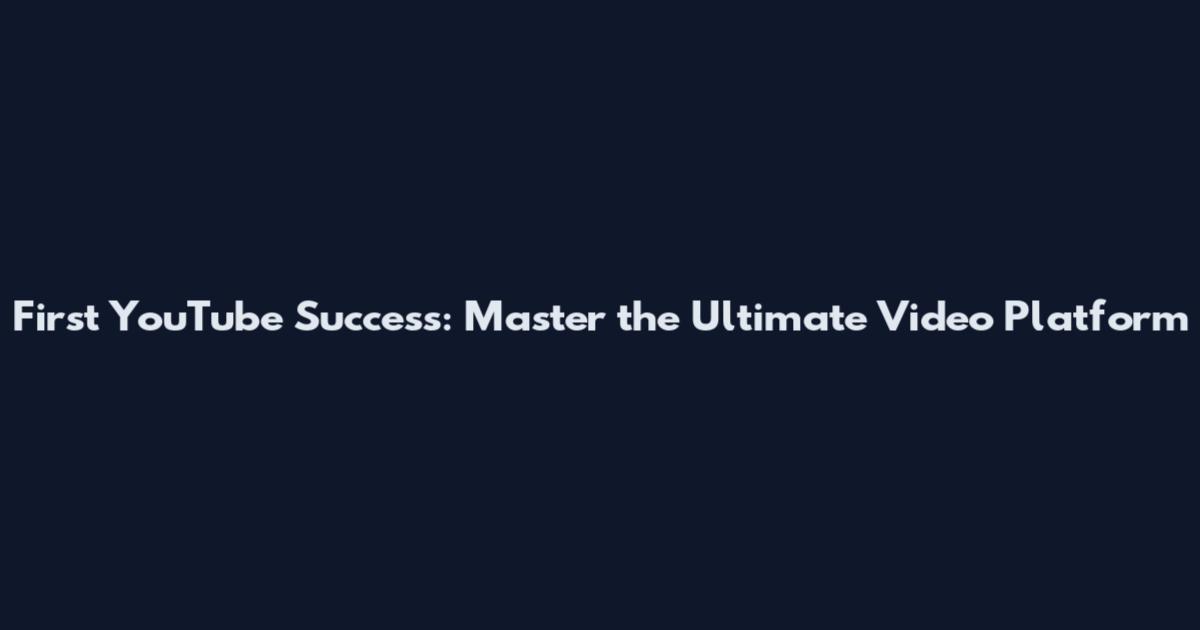 First YouTube Success: Master the Ultimate Video Platform
