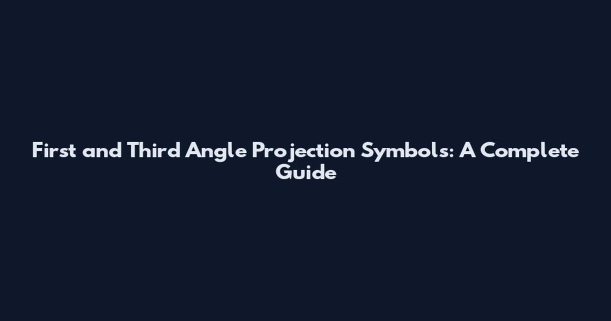 First and Third Angle Projection Symbols: A Complete Guide