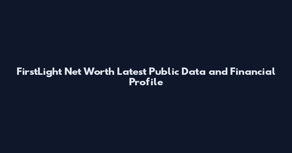 FirstLight Net Worth Latest Public Data and Financial Profile