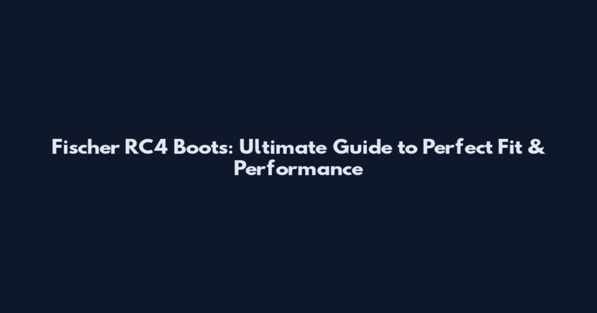 Fischer RC4 Boots: Ultimate Guide to Perfect Fit & Performance