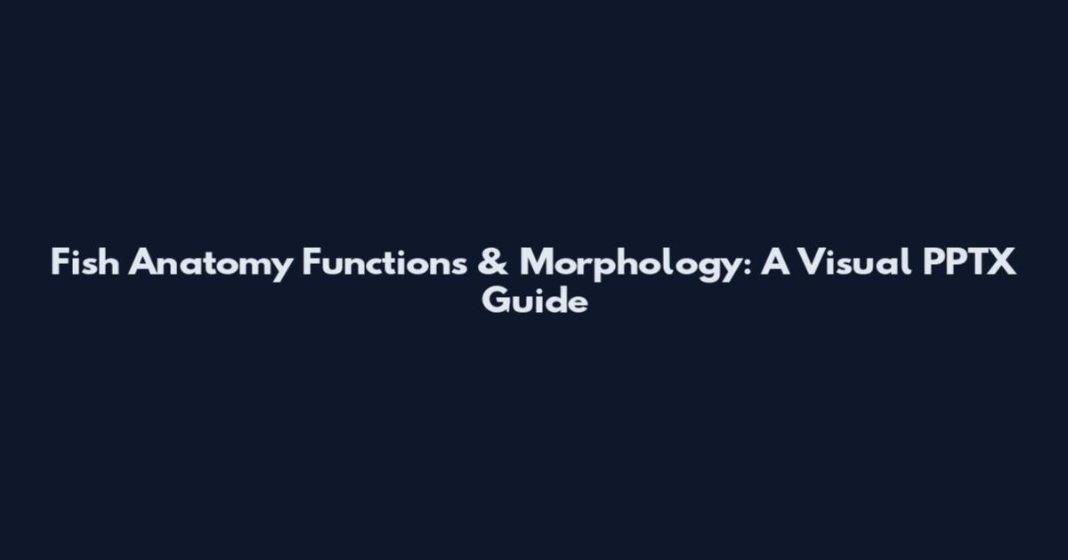 Fish Anatomy Functions & Morphology: A Visual PPTX Guide