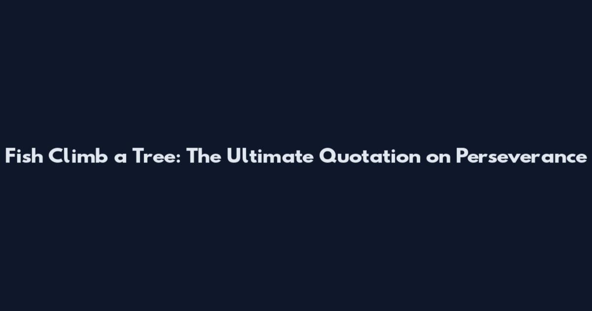 Fish Climb a Tree: The Ultimate Quotation on Perseverance