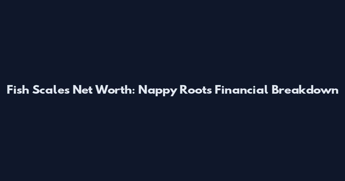 Fish Scales Net Worth: Nappy Roots Financial Breakdown