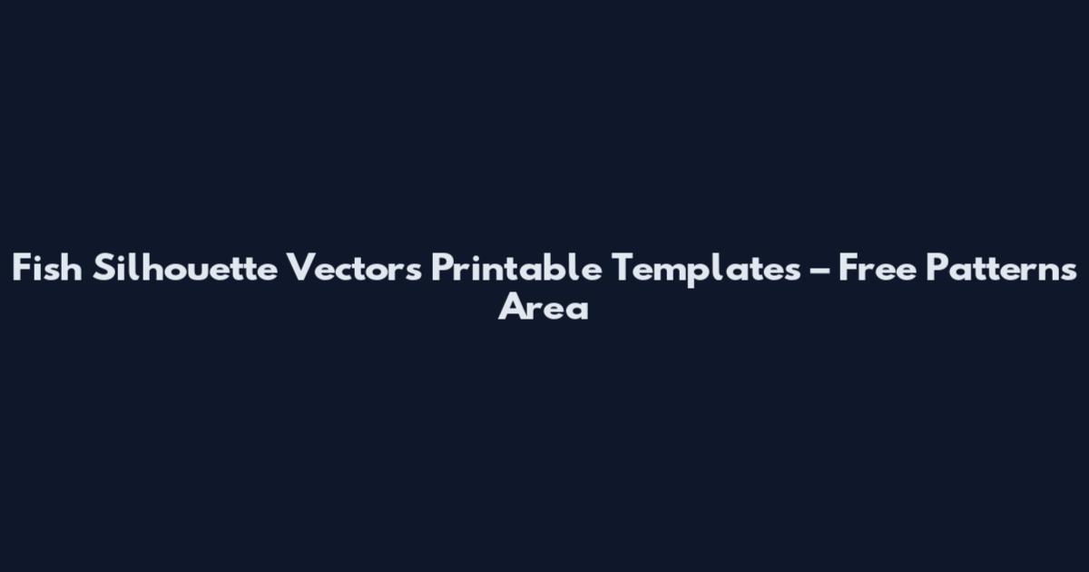 Fish Silhouette Vectors Printable Templates – Free Patterns Area