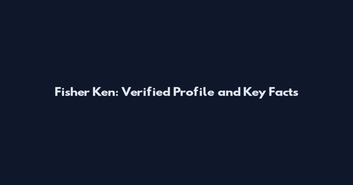 Fisher Ken: Verified Profile and Key Facts
