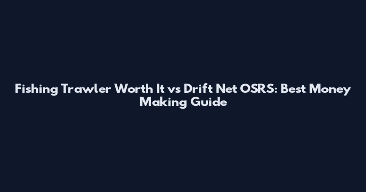 Fishing Trawler Worth It vs Drift Net OSRS: Best Money Making Guide