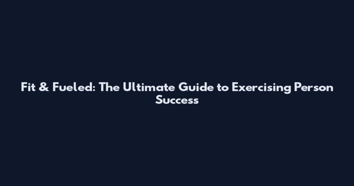 Fit & Fueled: The Ultimate Guide to Exercising Person Success
