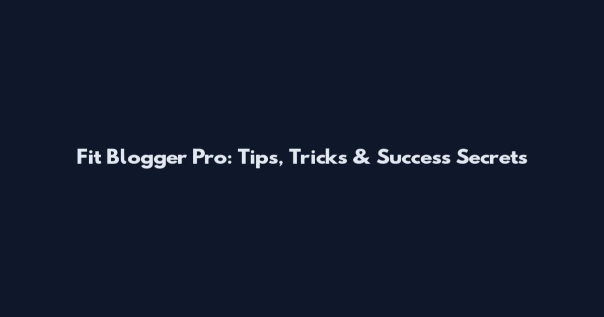 Fit Blogger Pro: Tips, Tricks & Success Secrets