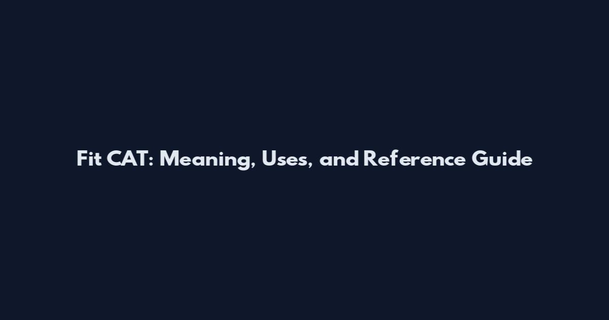 Fit CAT: Meaning, Uses, and Reference Guide