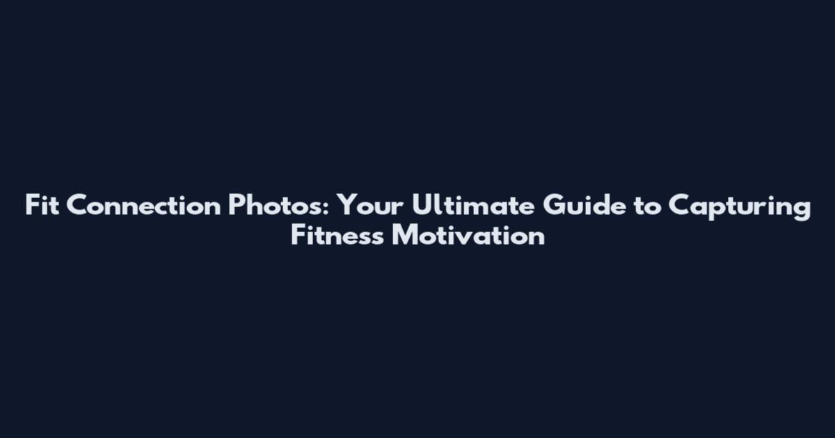Fit Connection Photos: Your Ultimate Guide to Capturing Fitness Motivation