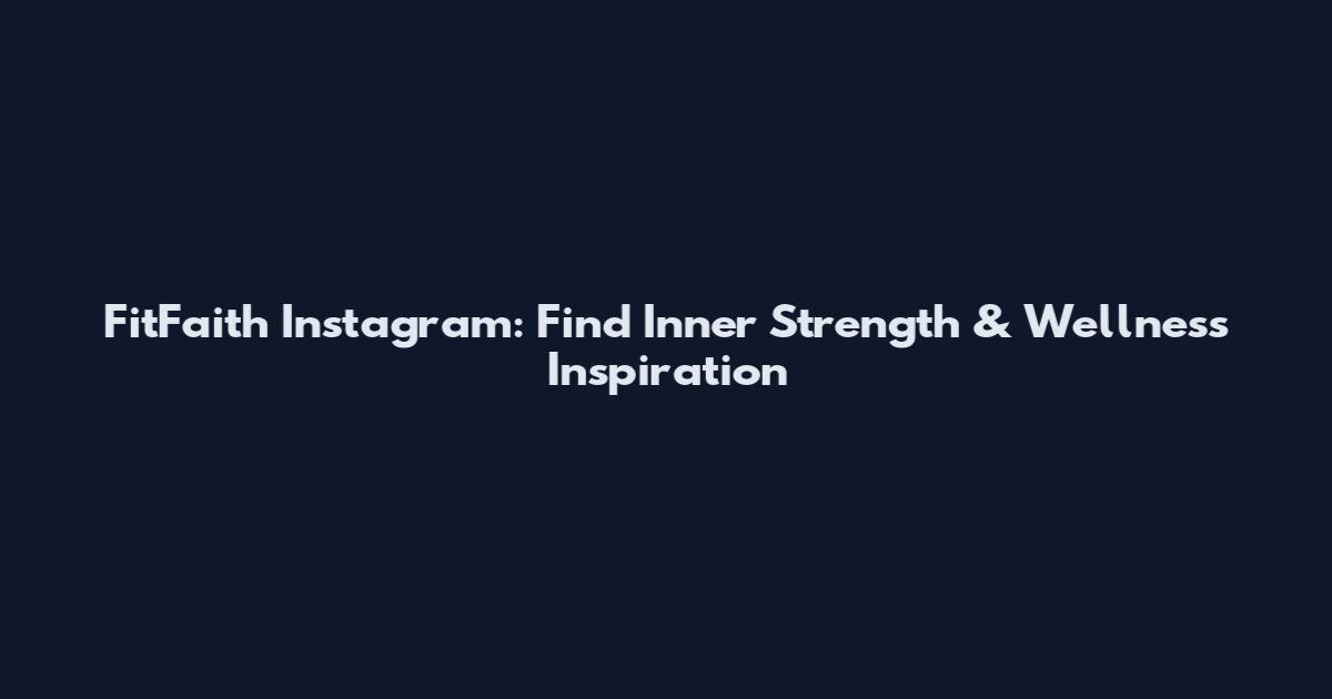 FitFaith Instagram: Find Inner Strength & Wellness Inspiration