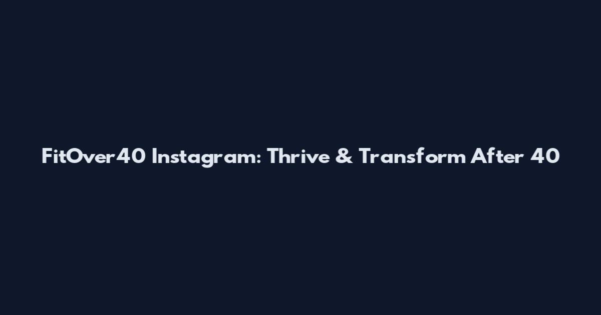 FitOver40 Instagram: Thrive & Transform After 40