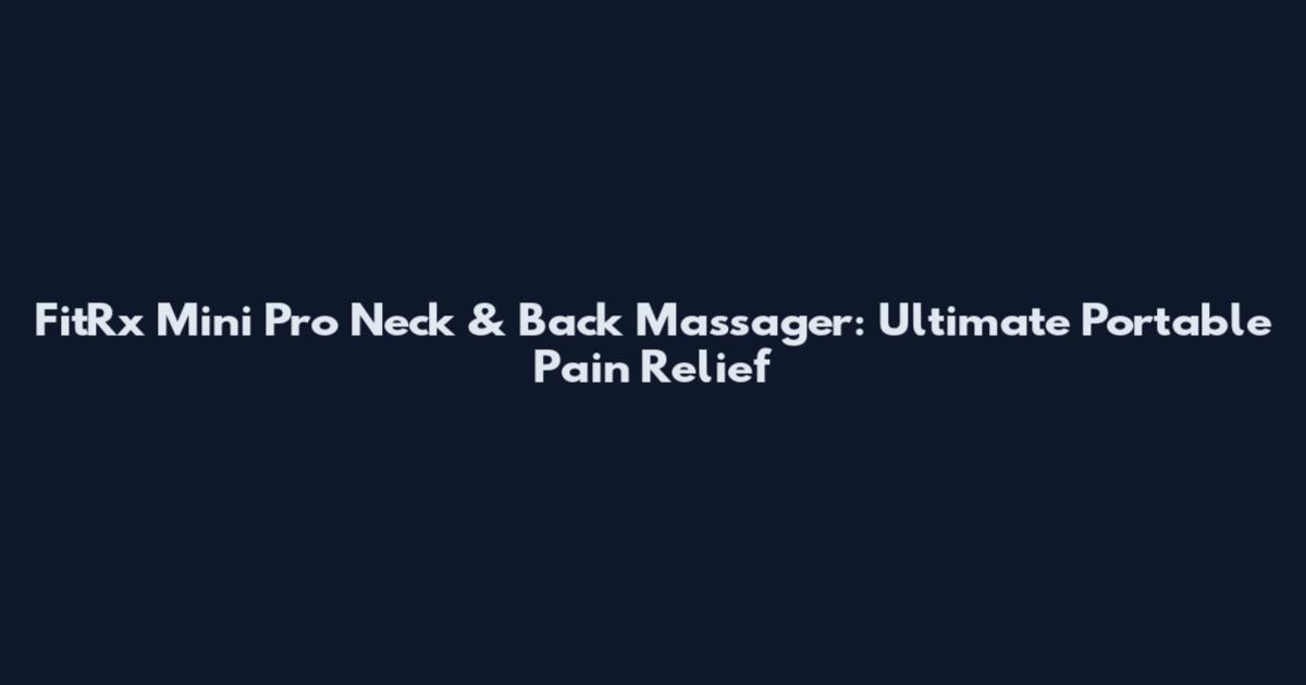 FitRx Mini Pro Neck & Back Massager: Ultimate Portable Pain Relief