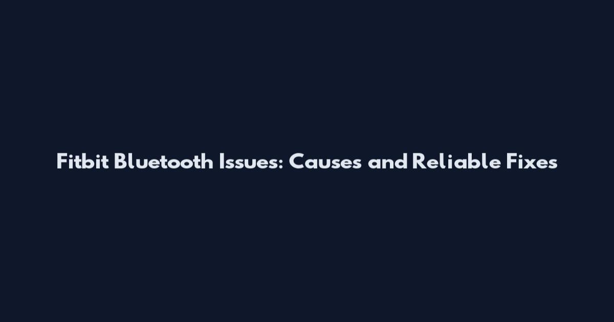 Fitbit Bluetooth Issues: Causes and Reliable Fixes