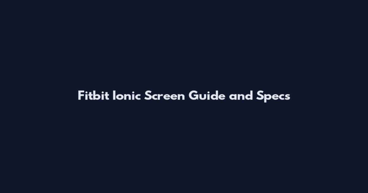 Fitbit Ionic Screen Guide and Specs
