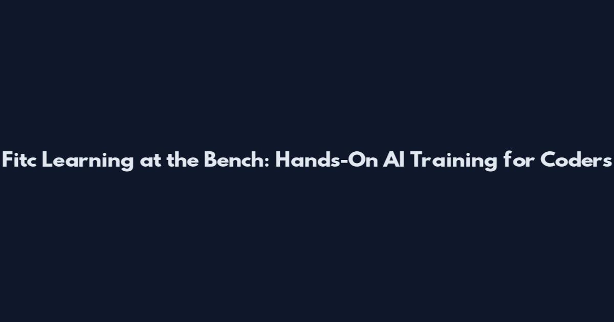 Fitc Learning at the Bench: Hands-On AI Training for Coders