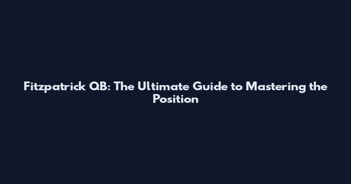 Fitzpatrick QB: The Ultimate Guide to Mastering the Position