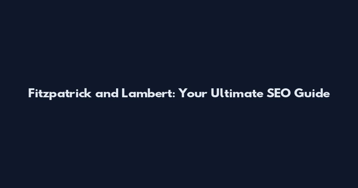 Fitzpatrick and Lambert: Your Ultimate SEO Guide
