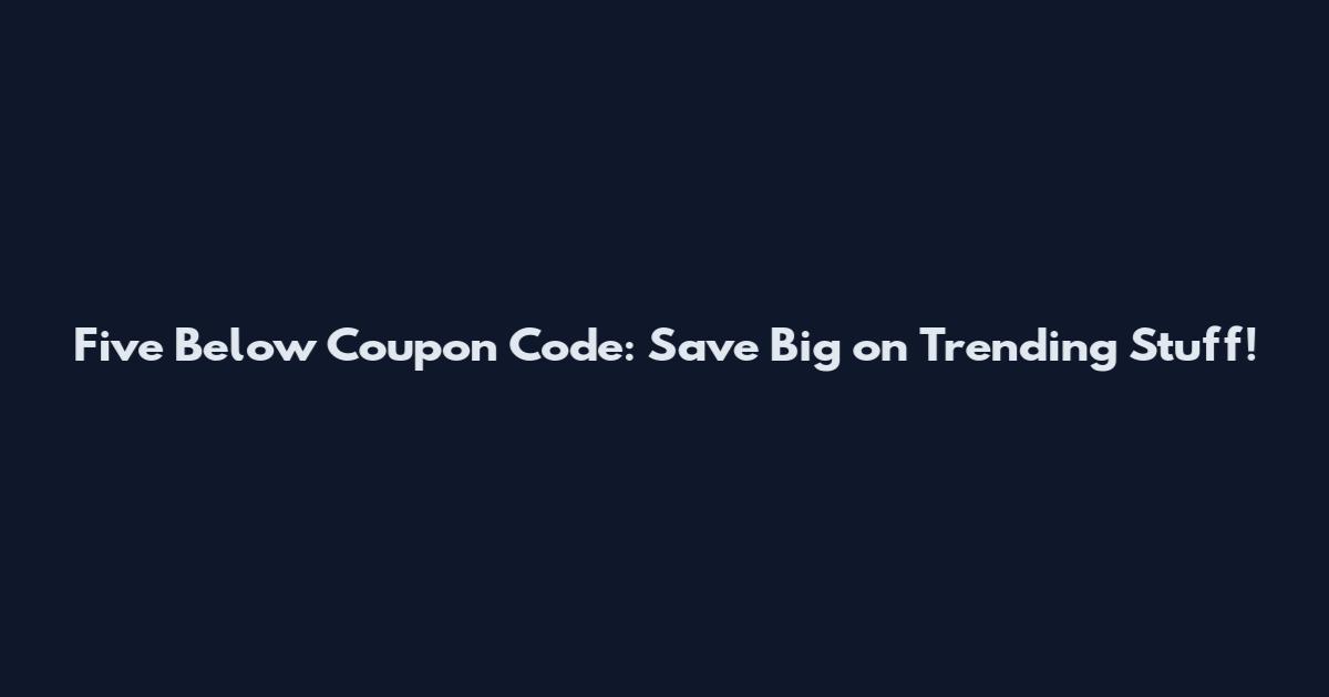 Five Below Coupon Code: Save Big on Trending Stuff!