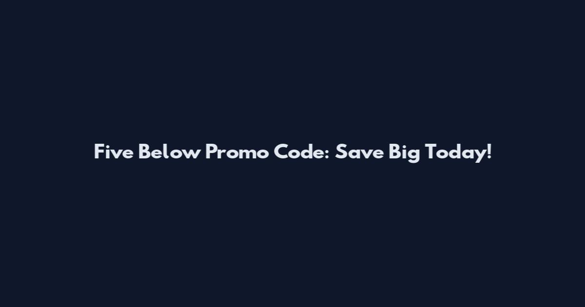 Five Below Promo Code: Save Big Today!