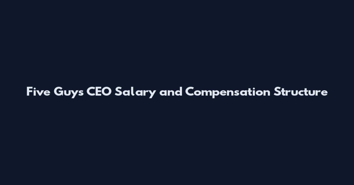 Five Guys CEO Salary and Compensation Structure