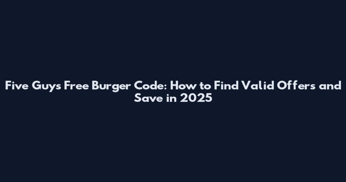 Five Guys Free Burger Code: How to Find Valid Offers and Save in 2025