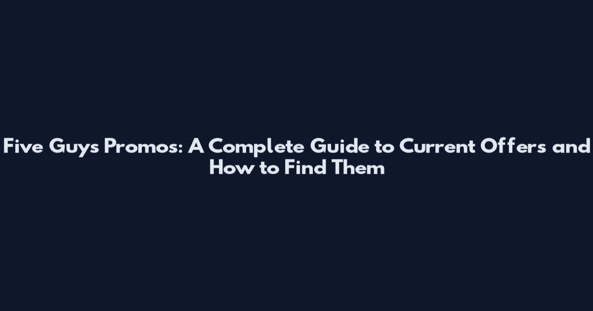 Five Guys Promos: A Complete Guide to Current Offers and How to Find Them