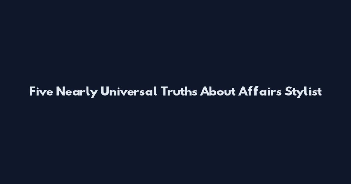 Five Nearly Universal Truths About Affairs Stylist