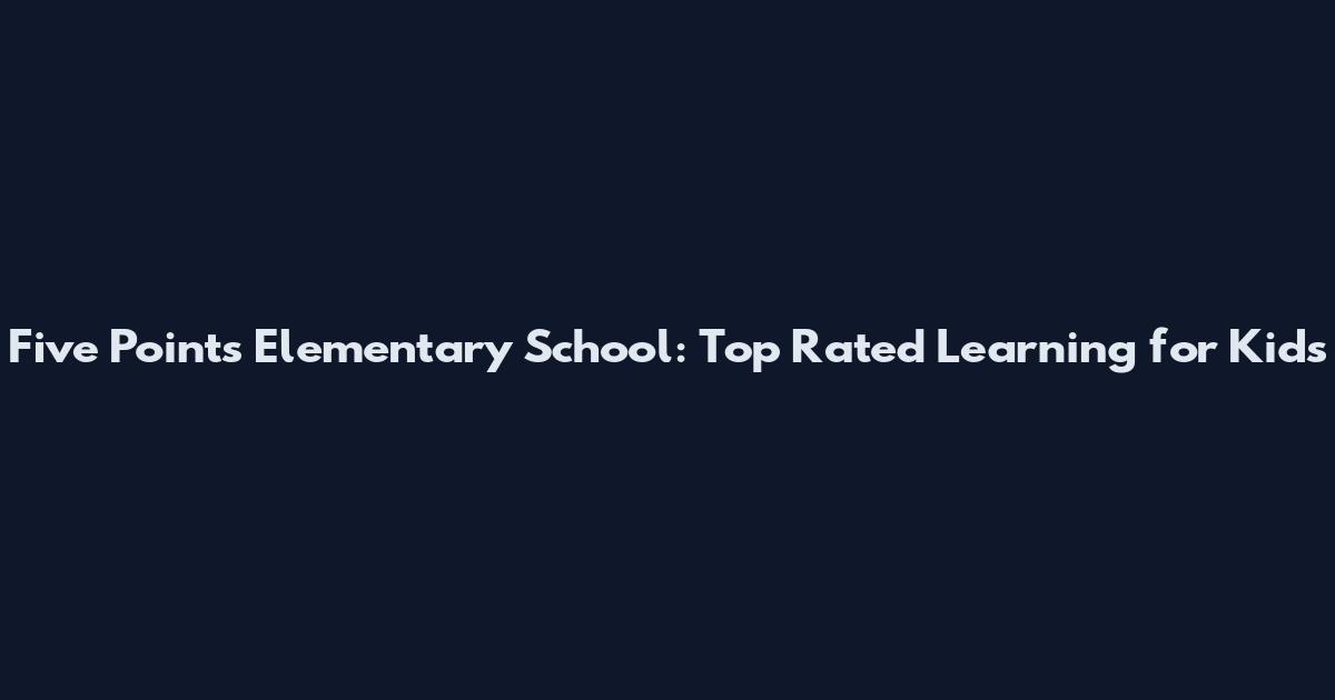 Five Points Elementary School: Top Rated Learning for Kids