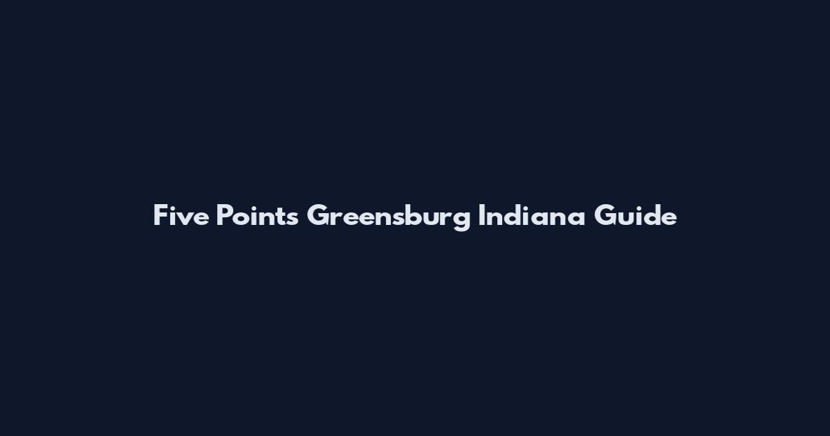 Five Points Greensburg Indiana Guide
