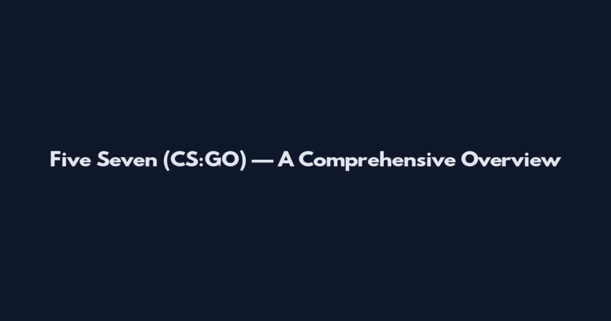 Five Seven (CS:GO) — A Comprehensive Overview