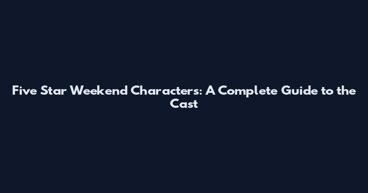 Five Star Weekend Characters: A Complete Guide to the Cast