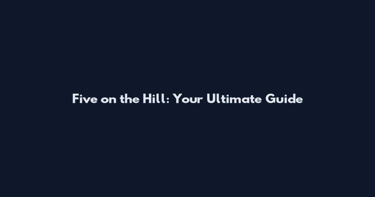 Five on the Hill: Your Ultimate Guide