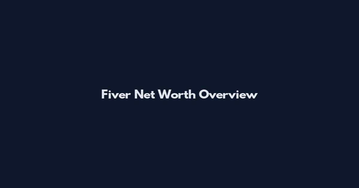 Fiver Net Worth Overview