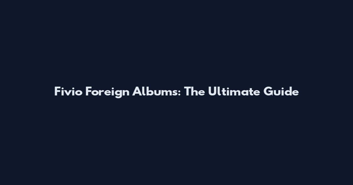 Fivio Foreign Albums: The Ultimate Guide