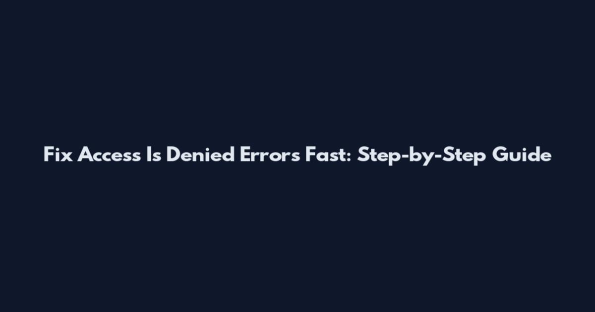 Fix "Access Is Denied" Errors Fast: Step-by-Step Guide