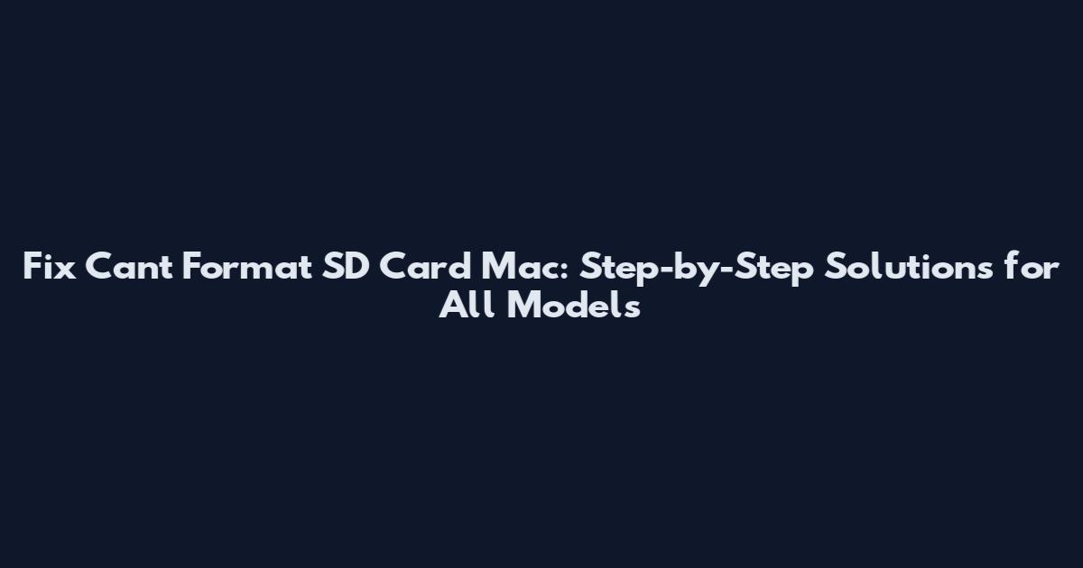 Fix "Can't Format SD Card Mac": Step-by-Step Solutions for All Models