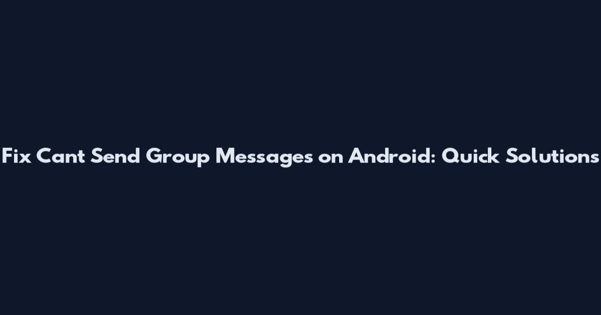 Fix "Can't Send Group Messages" on Android: Quick Solutions